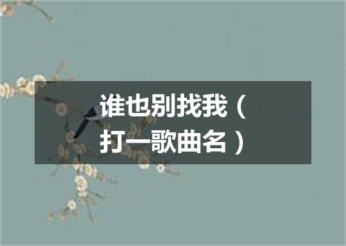 谁也别找我（打一歌曲名）