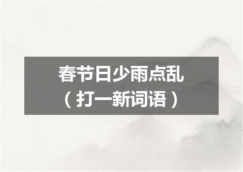 春节日少雨点乱（打一新词语）