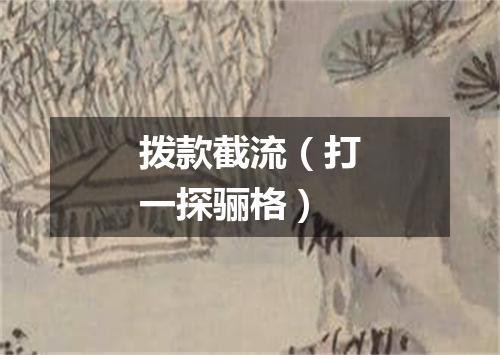 拨款截流（打一探骊格）