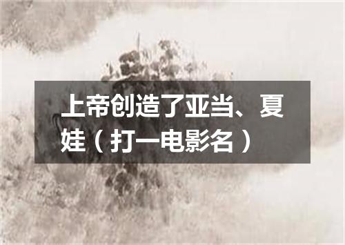 上帝创造了亚当、夏娃（打一电影名）