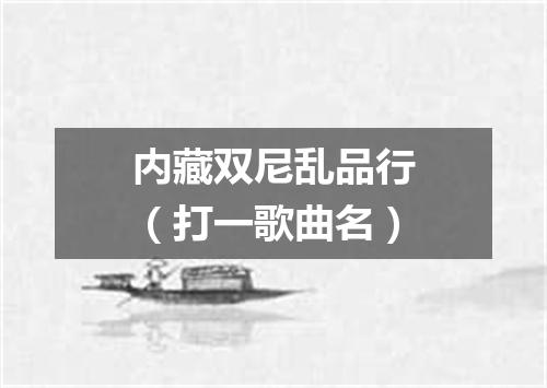 内藏双尼乱品行（打一歌曲名）