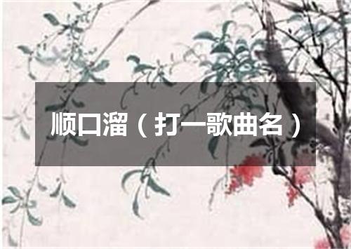 顺口溜（打一歌曲名）