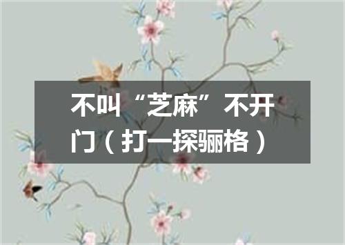 不叫“芝麻”不开门（打一探骊格）