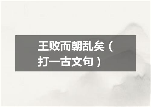 王败而朝乱矣（打一古文句）