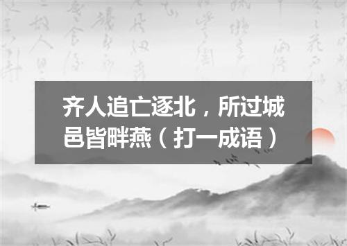 齐人追亡逐北，所过城邑皆畔燕（打一成语）