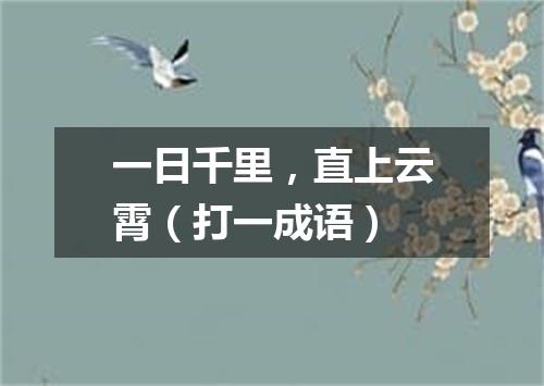 一日千里，直上云霄（打一成语）