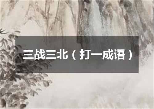 三战三北（打一成语）