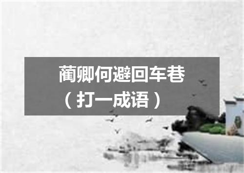 蔺卿何避回车巷（打一成语）