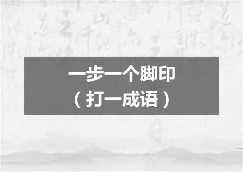 一步一个脚印（打一成语）