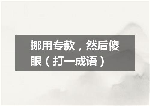 挪用专款，然后傻眼（打一成语）