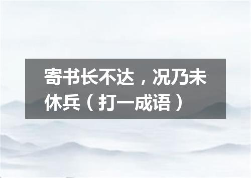 寄书长不达，况乃未休兵（打一成语）