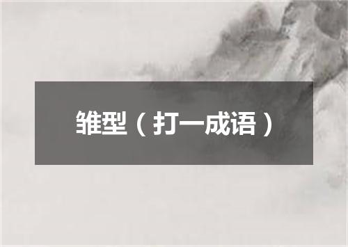 雏型（打一成语）