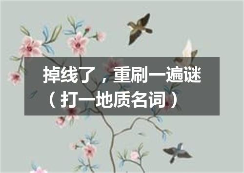 掉线了，重刷一遍谜（打一地质名词）