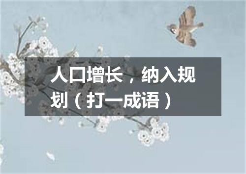 人口增长，纳入规划（打一成语）