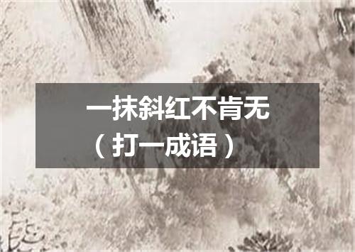 一抹斜红不肯无（打一成语）