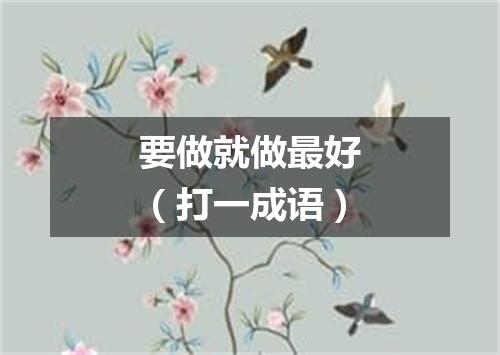 要做就做最好（打一成语）
