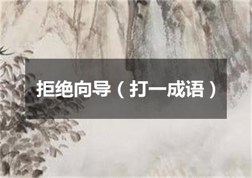 拒绝向导（打一成语）