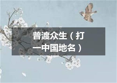 普渡众生（打一中国地名）