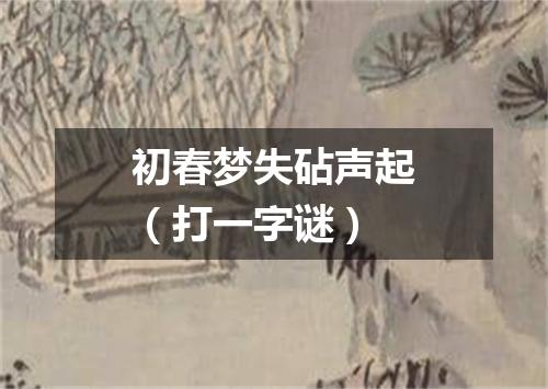 初春梦失砧声起（打一字谜）