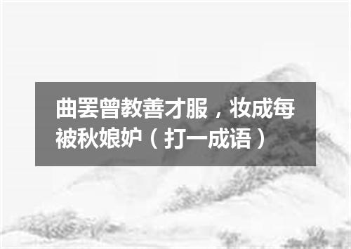 曲罢曾教善才服，妆成每被秋娘妒（打一成语）