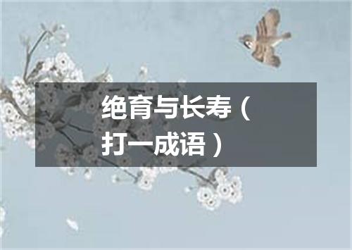 绝育与长寿（打一成语）