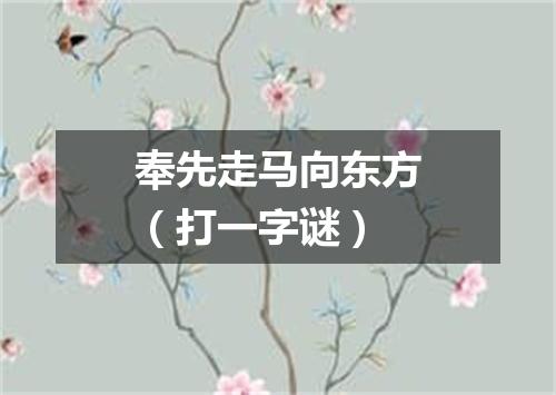 奉先走马向东方（打一字谜）