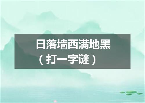 日落墙西满地黑（打一字谜）