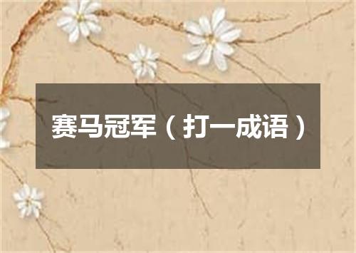 赛马冠军（打一成语）