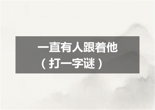 一直有人跟着他（打一字谜）