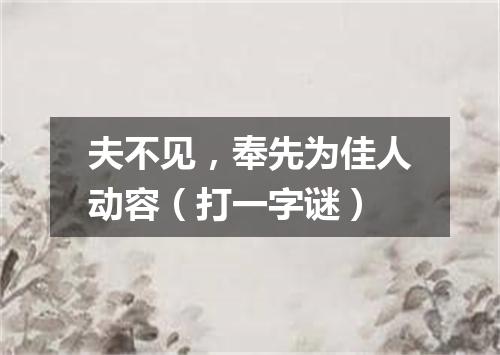 夫不见，奉先为佳人动容（打一字谜）