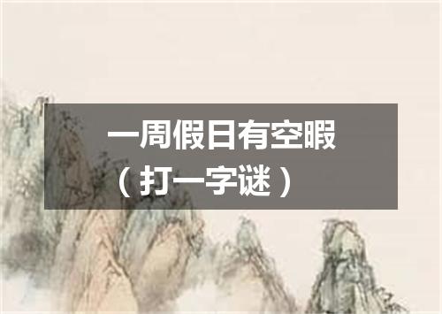 一周假日有空暇（打一字谜）