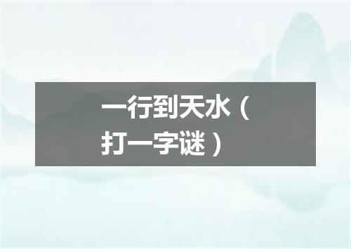 一行到天水（打一字谜）
