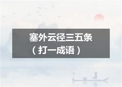 塞外云径三五条（打一成语）