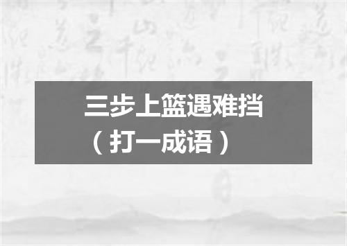 三步上篮遇难挡（打一成语）