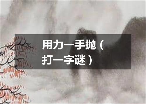 用力一手抛（打一字谜）