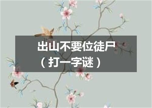 出山不要位徒尸（打一字谜）