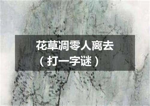 花草凋零人离去（打一字谜）