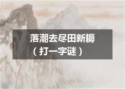 落潮去尽田新耨（打一字谜）