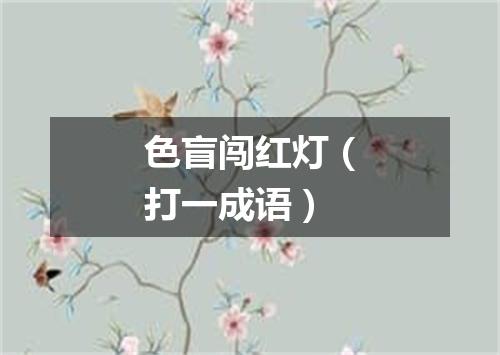 色盲闯红灯（打一成语）
