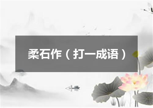 柔石作（打一成语）