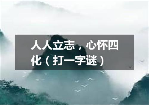 人人立志，心怀四化（打一字谜）