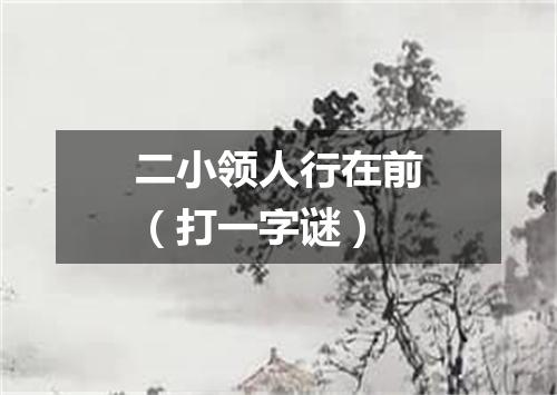 二小领人行在前（打一字谜）