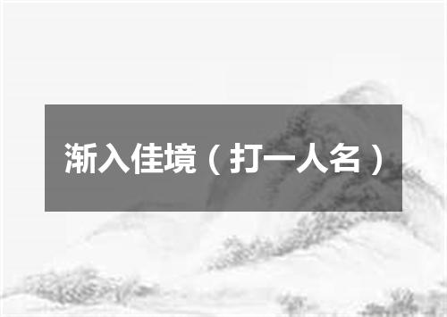 渐入佳境（打一人名）