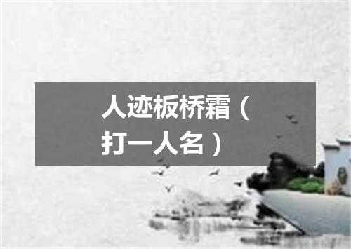 人迹板桥霜（打一人名）