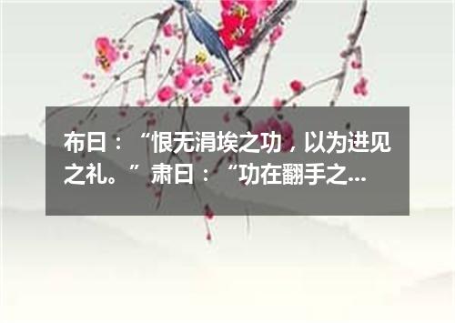 布曰：“恨无涓埃之功，以为进见之礼。”肃曰：“功在翻手之间，公不肯为耳。”（打一常言俗语）