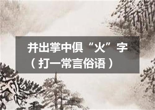 并出掌中俱“火”字（打一常言俗语）