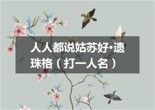 人人都说姑苏好·遗珠格（打一人名）