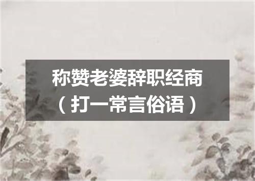 称赞老婆辞职经商（打一常言俗语）