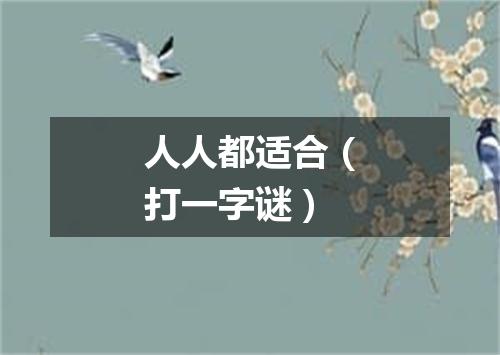 人人都适合（打一字谜）