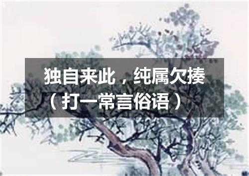 独自来此，纯属欠揍（打一常言俗语）